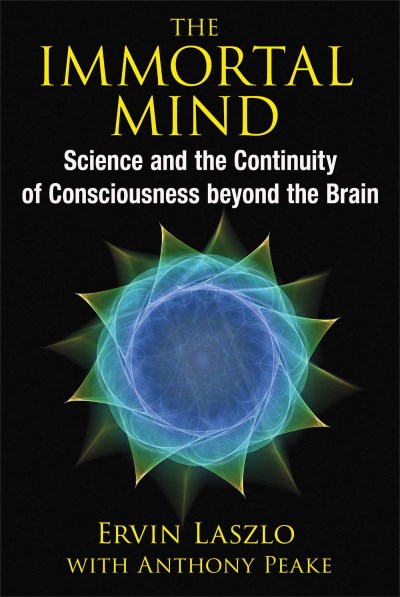 Ervin Laszlo/The Immortal Mind@ Science and the Continuity of Consciousness Beyon